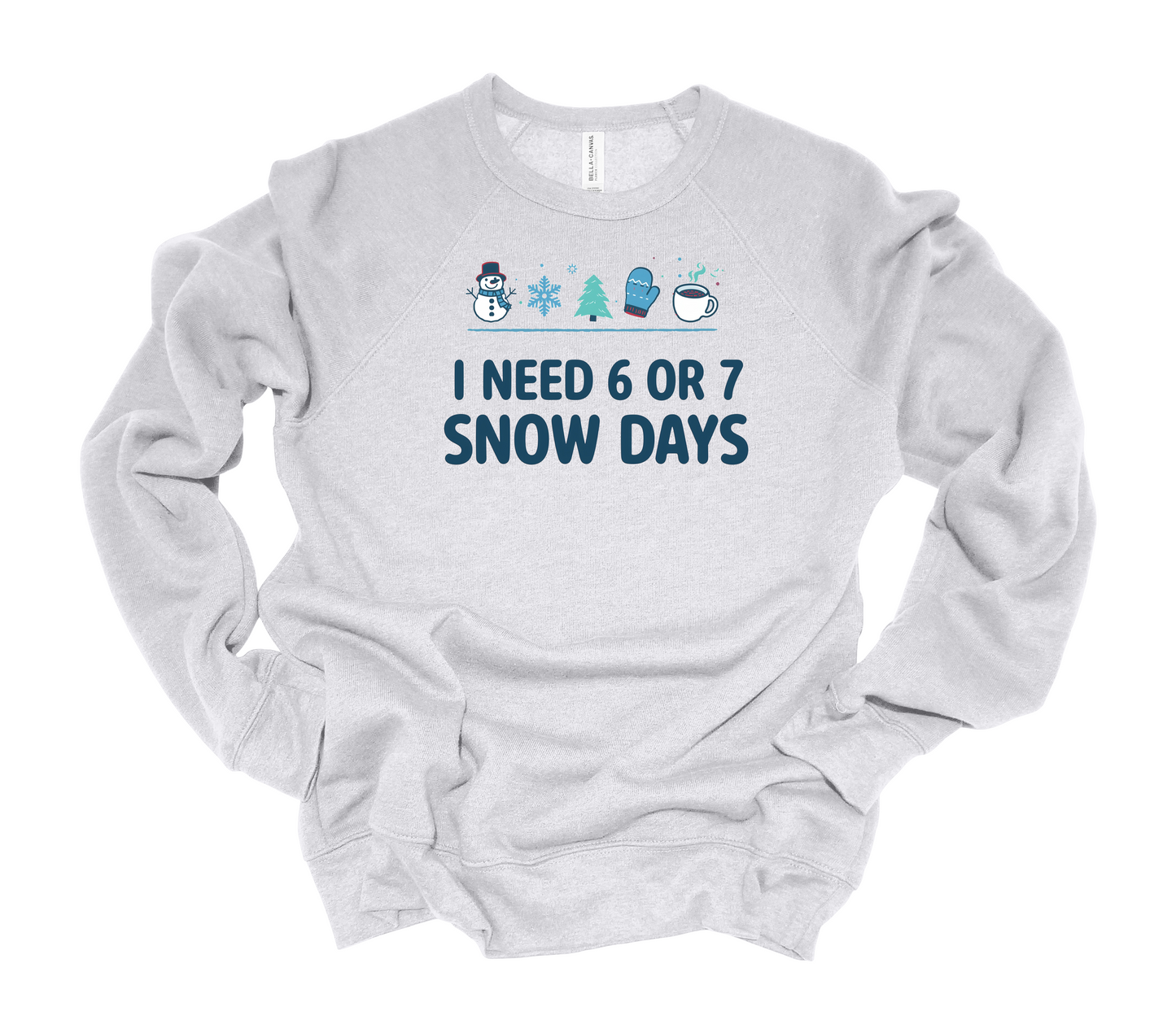I Need 6 or 7 Snow Days Sweatshirt