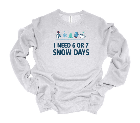 I Need 6 or 7 Snow Days Sweatshirt