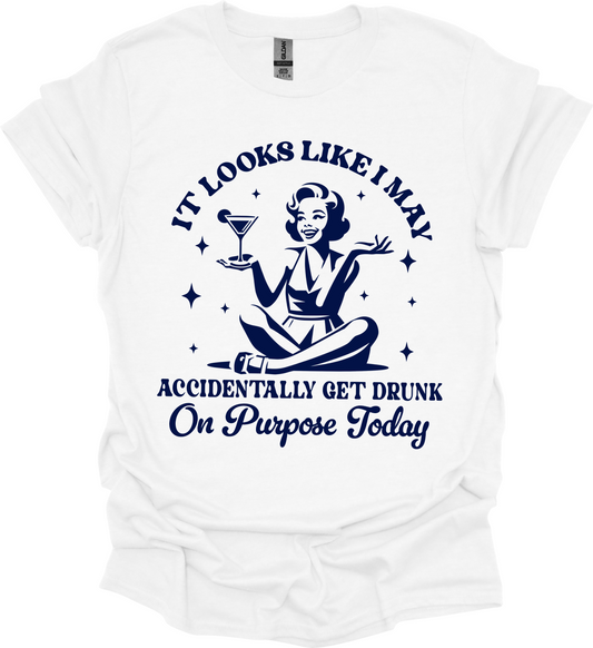 Accidentally on Purpose get Drunk Today Tee